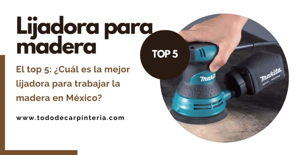 El TOP 5 Guía La mejor lijadora para madera en mexico